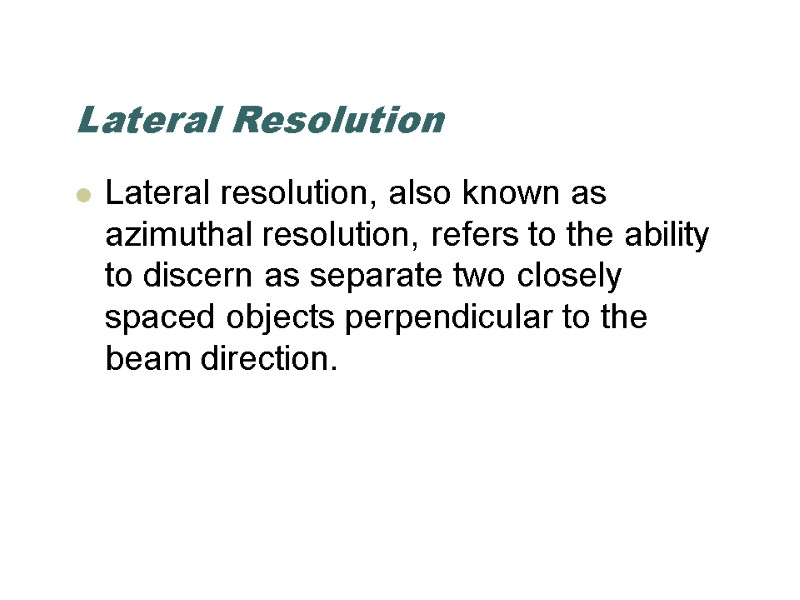 Lateral Resolution Lateral resolution, also known as azimuthal resolution, refers to the ability to